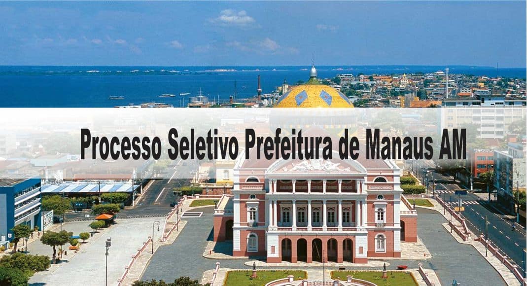 Processo Seletivo Prefeitura De Manaus Am Inscrições Encerradas